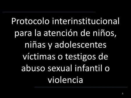 Protocolo interinstitucional para la atención de niños, niñas y adolescentes víctimas o testigos de abuso sexual infantil o violencia 1.