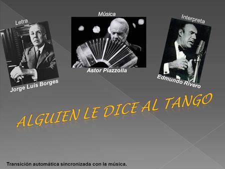 Transición automática sincronizada con la música. Letra Música Interpreta Astor Piazzolla Edmundo Rivero Jorge Luis Borges.