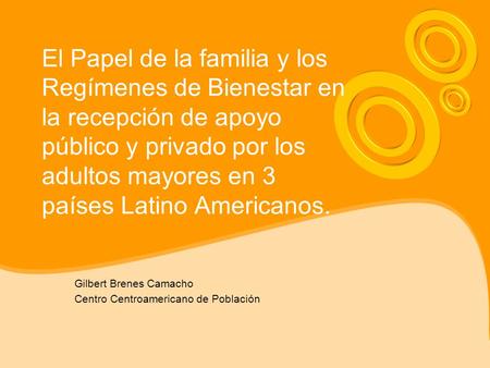 El Papel de la familia y los Regímenes de Bienestar en la recepción de apoyo público y privado por los adultos mayores en 3 países Latino Americanos. Gilbert.
