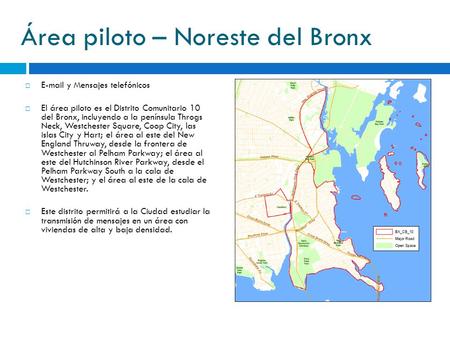 Área piloto – Noreste del Bronx  E-mail y Mensajes telefónicos  El área piloto es el Distrito Comunitario 10 del Bronx, incluyendo a la península Throgs.