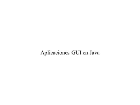 Aplicaciones GUI en Java