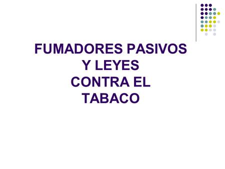 FUMADORES PASIVOS Y LEYES CONTRA EL TABACO