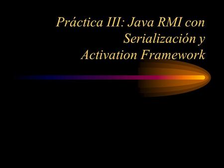 Práctica III: Java RMI con Serialización y Activation Framework
