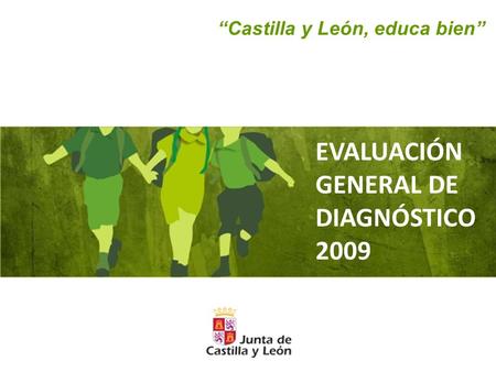 1 EVALUACIÓN GENERAL DE DIAGNÓSTICO 2009 “Castilla y León, educa bien”