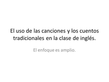El uso de las canciones y los cuentos tradicionales en la clase de inglés. El enfoque es amplio.