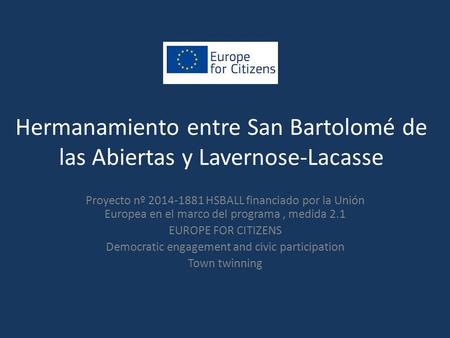 Hermanamiento entre San Bartolomé de las Abiertas y Lavernose-Lacasse Proyecto nº 2014-1881 HSBALL financiado por la Unión Europea en el marco del programa,