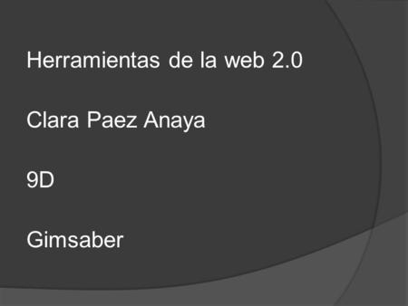 Herramientas de la web 2.0 Clara Paez Anaya 9D Gimsaber.
