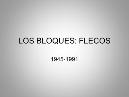 LOS BLOQUES: FLECOS 1945-1991.