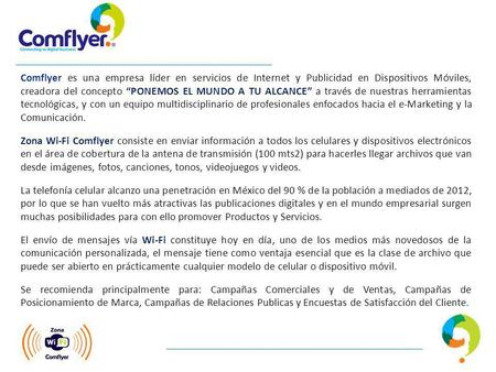 Comflyer es una empresa líder en servicios de Internet y Publicidad en Dispositivos Móviles, creadora del concepto “PONEMOS EL MUNDO A TU ALCANCE” a través.