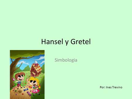 Hansel y Gretel Simbologia Por: Ines Trevino.
