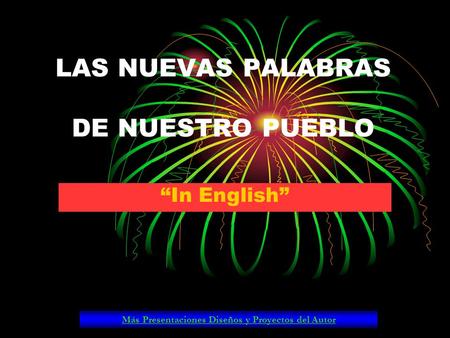 LAS NUEVAS PALABRAS DE NUESTRO PUEBLO “In English” Más Presentaciones Diseños y Proyectos del Autor.
