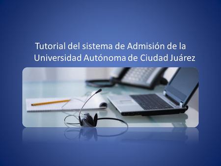 Tutorial del sistema de Admisión de la Universidad Autónoma de Ciudad Juárez.