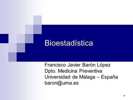 Bioestadística Francisco Javier Barón López Dpto. Medicina Preventiva