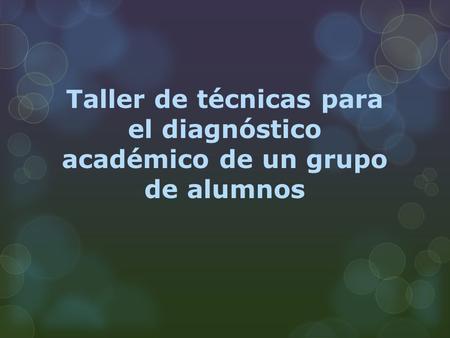 Taller de técnicas para el diagnóstico académico de un grupo de alumnos.