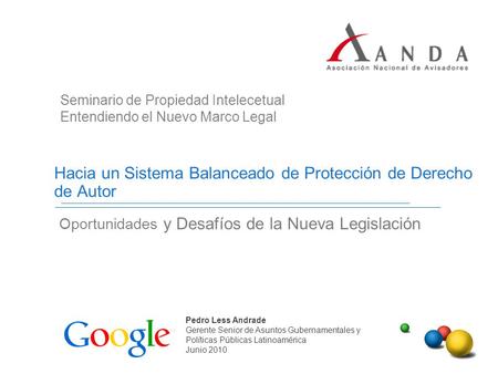 Hacia un Sistema Balanceado de Protección de Derecho de Autor Oportunidades y Desafíos de la Nueva Legislación Pedro Less Andrade Gerente Senior de Asuntos.