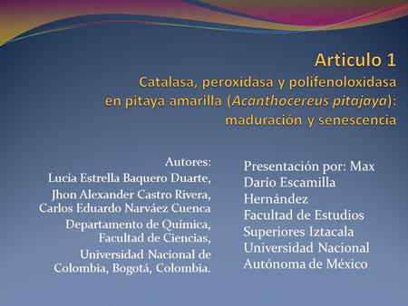 Articulo 1 Catalasa, peroxidasa y polifenoloxidasa en pitaya amarilla (Acanthocereus pitajaya): maduración y senescencia Autores: Lucía Estrella Baquero.