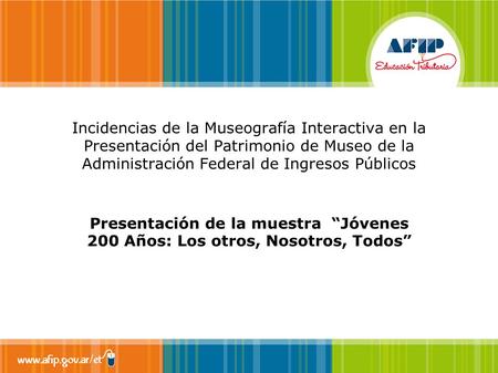 Incidencias de la Museografía Interactiva en la Presentación del Patrimonio de Museo de la Administración Federal de Ingresos Públicos Presentación de.