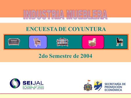 ENCUESTA DE COYUNTURA 2do Semestre de 2004. Opinión: Actual Entorno Económico para los Negocios en Jalisco FUENTE : SEIJAL - en base a investigación directa.