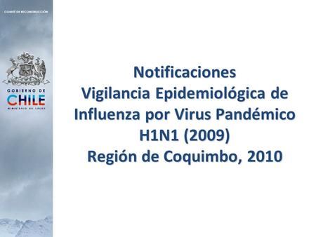 Notificaciones Vigilancia Epidemiológica de Influenza por Virus Pandémico H1N1 (2009) Región de Coquimbo, 2010.