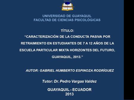 Tutor: Dr. Pedro Vargas Valdez GUAYAQUIL - ECUADOR 2013