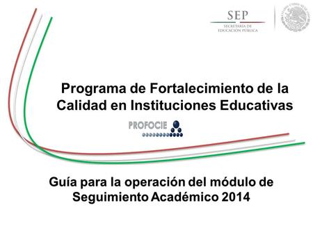 Guía para la operación del módulo de Seguimiento Académico 2014 Programa de Fortalecimiento de la Calidad en Instituciones Educativas.