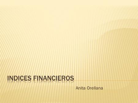 INDICES FINANCIEROS Anita Orellana.