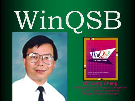 WinQSB Yih-Long Chang Area Coordinator of Operations Management Dupree College of Management Georgia Institute of Technology.