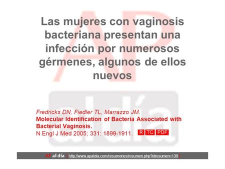 Las mujeres con vaginosis bacteriana presentan una infección por numerosos gérmenes, algunos de ellos nuevos Fredricks DN, Fiedler TL, Marrazzo JM. Molecular.
