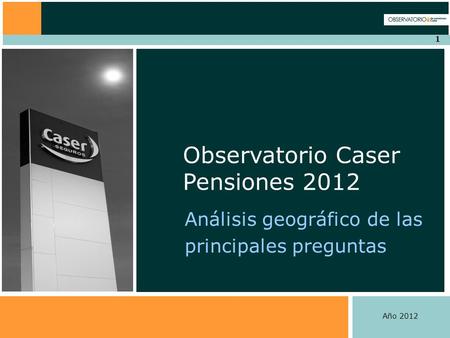 1 Análisis geográfico de las principales preguntas Observatorio Caser Pensiones 2012 Año 2012.