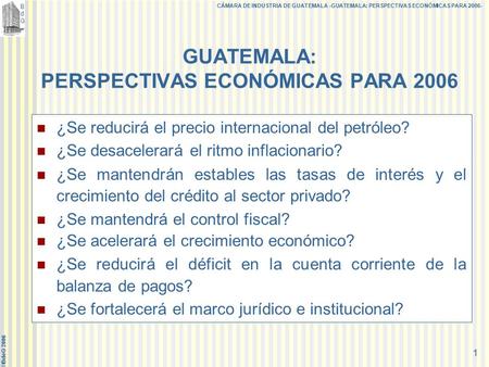 BdGBdG CÁMARA DE INDUSTRIA DE GUATEMALA -GUATEMALA: PERSPECTIVAS ECONÓMICAS PARA 2006- ©BdeG 2006 1 GUATEMALA: PERSPECTIVAS ECONÓMICAS PARA 2006 ¿Se reducirá.