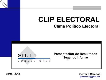 CLIP ELECTORAL Clima Político Electoral Marzo, 2012 Germán Campos Presentación de Resultados Segundo Informe.