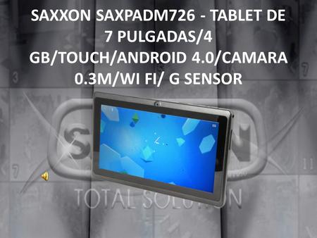 SAXXON SAXPADM726 - TABLET DE 7 PULGADAS/4 GB/TOUCH/ANDROID 4.0/CAMARA 0.3M/WI FI/ G SENSOR.
