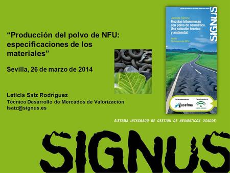 “Producción del polvo de NFU: especificaciones de los materiales” Sevilla, 26 de marzo de 2014 Leticia Saiz Rodríguez Técnico Desarrollo de Mercados.