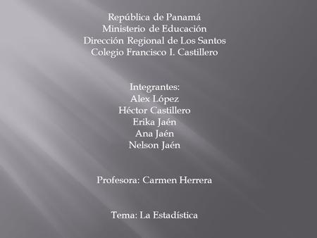 República de Panamá Ministerio de Educación Dirección Regional de Los Santos Colegio Francisco I. Castillero Integrantes: Alex López Héctor Castillero.