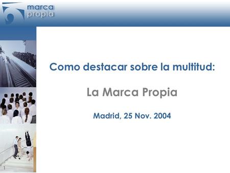 1 Como destacar sobre la multitud: La Marca Propia Madrid, 25 Nov. 2004.