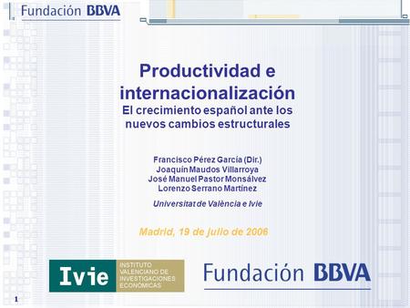 1 Productividad e internacionalización El crecimiento español ante los nuevos cambios estructurales Francisco Pérez García (Dir.) Joaquín Maudos Villarroya.