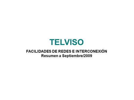 TELVISO FACILIDADES DE REDES E INTERCONEXIÓN Resumen a Septiembre/2009.