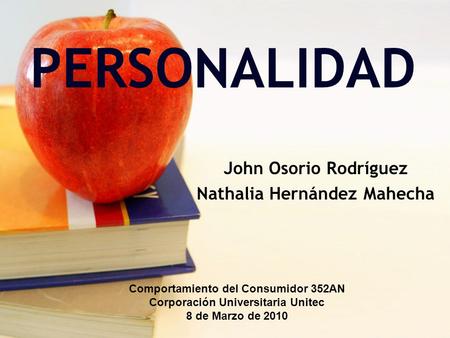 PERSONALIDAD John Osorio Rodríguez Nathalia Hernández Mahecha Comportamiento del Consumidor 352AN Corporación Universitaria Unitec 8 de Marzo de 2010.