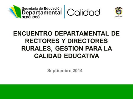 ENCUENTRO DEPARTAMENTAL DE RECTORES Y DIRECTORES RURALES, GESTION PARA LA CALIDAD EDUCATIVA Septiembre 2014.