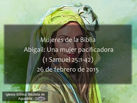Abigail: Una mujer pacificadora (1 Samuel 25:1-42)