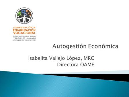Isabelita Vallejo López, MRC Directora OAME.  Integrar a las personas con impedimentos a la fuerza laboral y a una vida más independiente.
