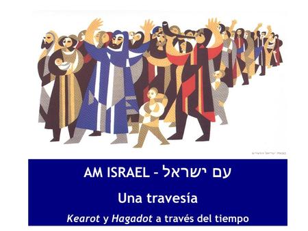 AM ISRAEL – עם ישראל Una travesía Kearot y Hagadot a través del tiempo.