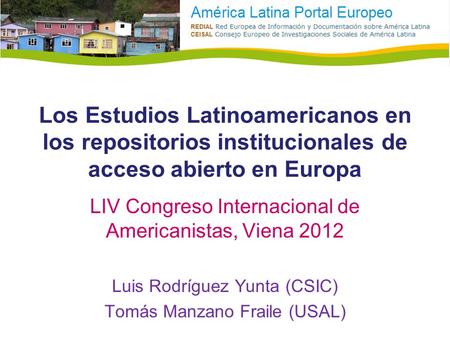 Los Estudios Latinoamericanos en los repositorios institucionales de acceso abierto en Europa LIV Congreso Internacional de Americanistas, Viena 2012 Luis.