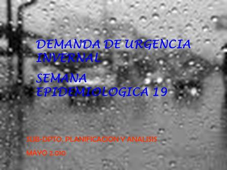 DEMANDA DE URGENCIA INVERNAL SEMANA EPIDEMIOLOGICA 19 SUB-DPTO. PLANIFICACION Y ANALISIS MAYO 2.010.
