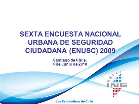 Las Estadísticas de Chile SEXTA ENCUESTA NACIONAL URBANA DE SEGURIDAD CIUDADANA (ENUSC) 2009 Santiago de Chile, 4 de Junio de 2010.