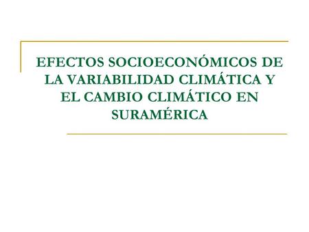 EFECTOS SOCIOECONÓMICOS DE LA VARIABILIDAD CLIMÁTICA Y EL CAMBIO CLIMÁTICO EN SURAMÉRICA.