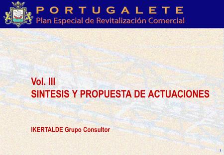 1 Vol. III SINTESIS Y PROPUESTA DE ACTUACIONES IKERTALDE Grupo Consultor.