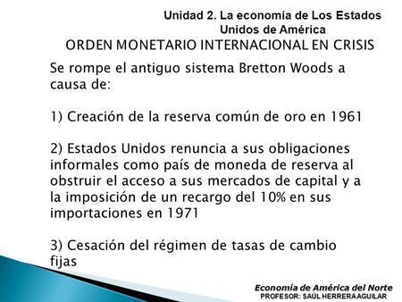 Unidad 2. La economía de Los Estados Unidos de América Economía de América del Norte PROFESOR: SAÚL HERRERA AGUILAR Se rompe el antiguo sistema Bretton.