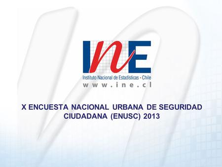 X ENCUESTA NACIONAL URBANA DE SEGURIDAD CIUDADANA (ENUSC) 2013