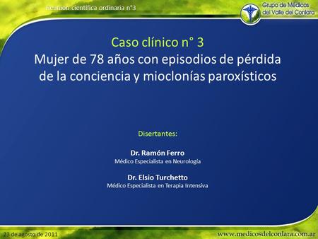 Reunión científica ordinaria n°3 23 de agosto de 2011 Caso clínico n° 3 Mujer de 78 años con episodios de pérdida de la conciencia y mioclonías paroxísticos.